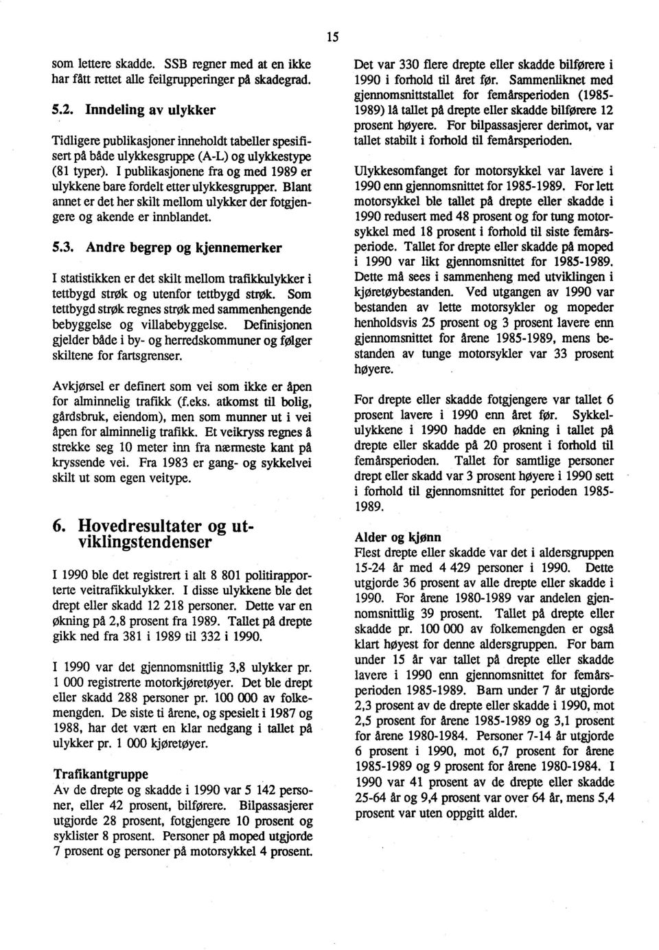 I publikasjonene fra og med 1989 er ulykkene bare fordelt etter ulykkesgrupper. Blant annet er det her skilt mellom ulykker der fotgjengere og akende er innblandet. 5.3.