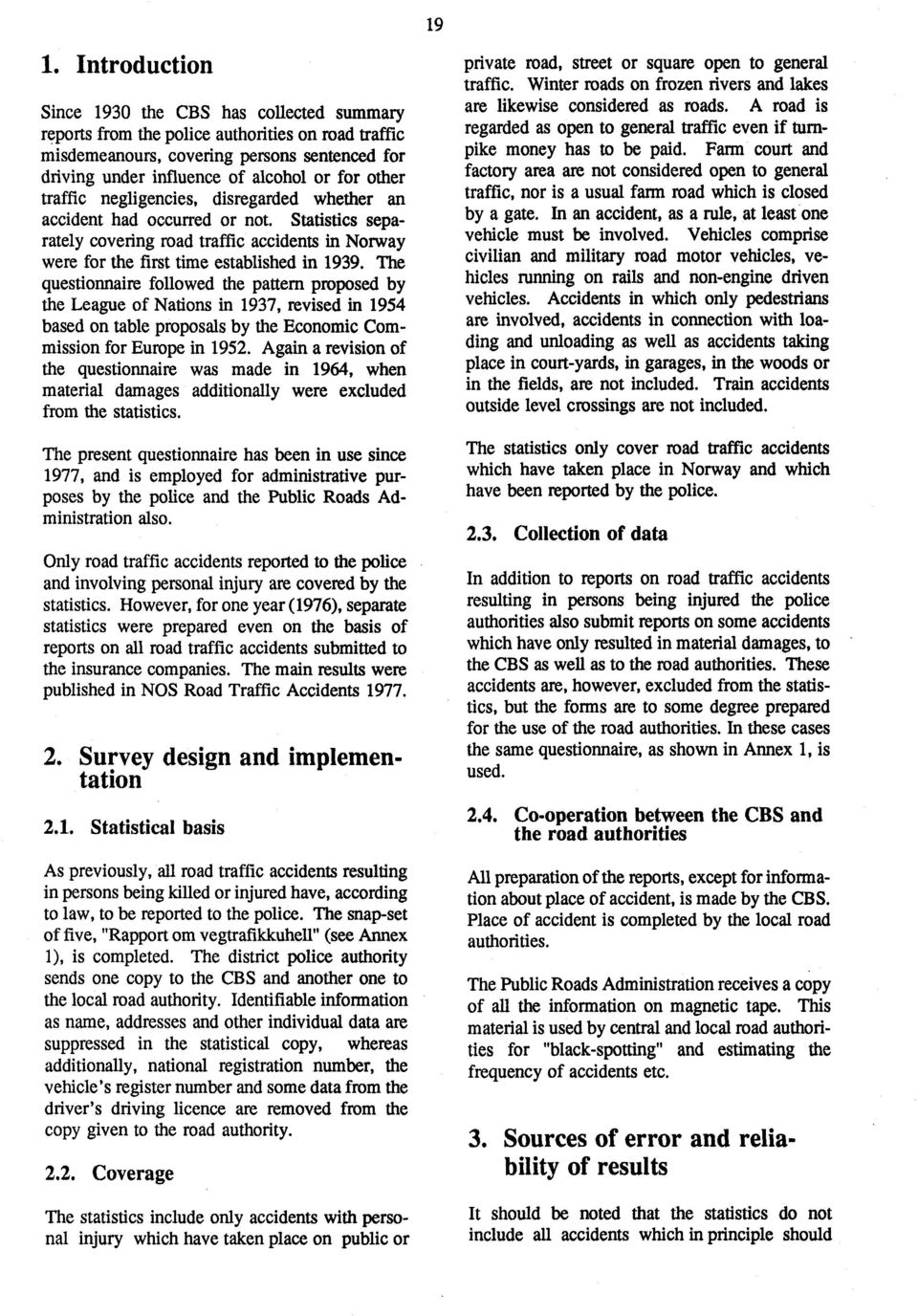 The questionnaire followed the pattern proposed by the League of Nations in 1937, revised in 1954. based on table proposals by the Economic Commission for Europe in 1952.