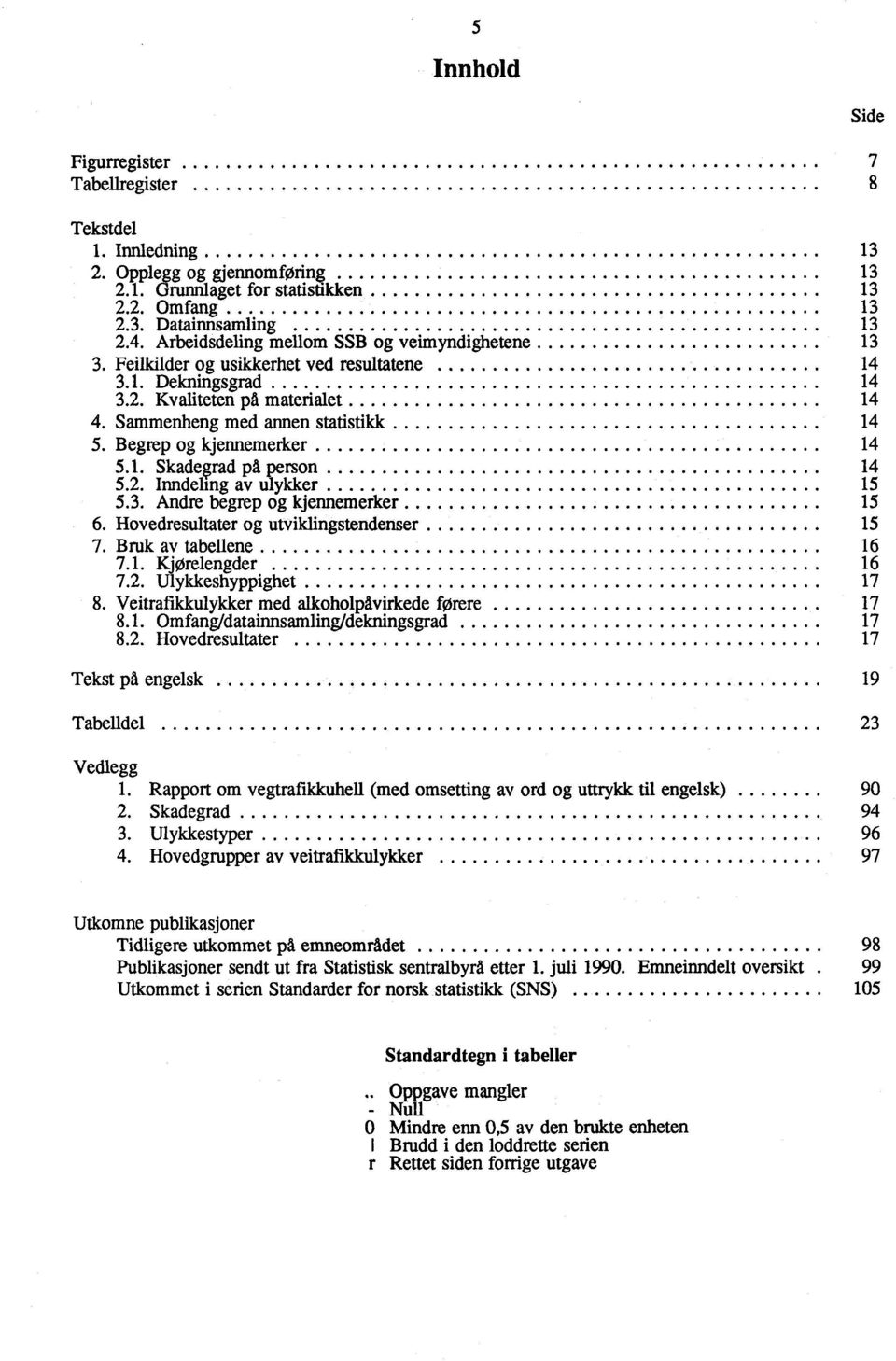 Begrep og kjennemerker 14 5.1. Skadegrad på person 14 5.2. Inndeling av ulykker 15 5.3. Andre begrep og kjennemerker 15 6. Hovedresultater og utviklingstendenser 15 7. Bruk av tabellene 16 7.1. Kjørelengder 16 7.