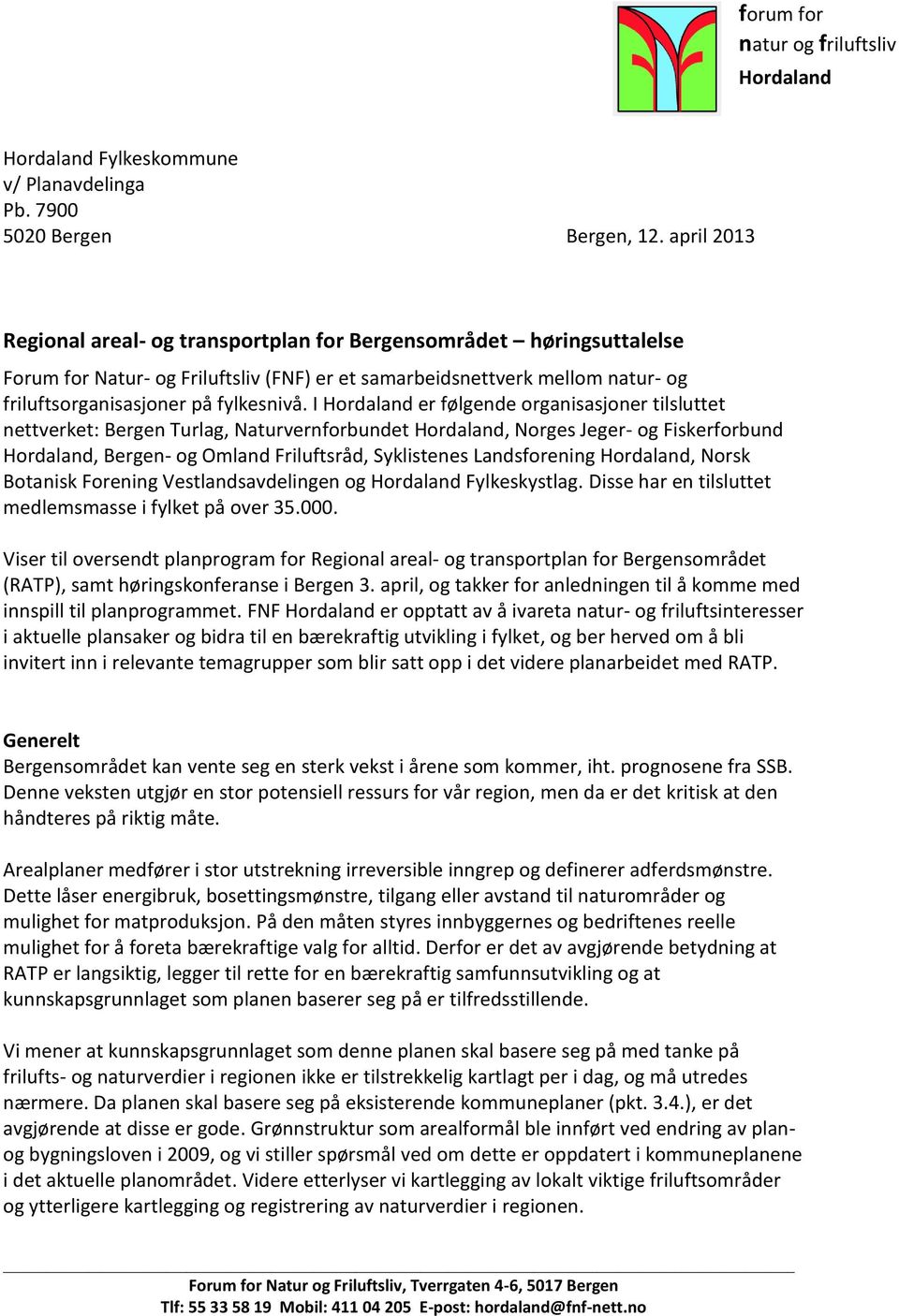 I er følgende organisasjoner tilsluttet nettverket: Bergen Turlag, Naturvernforbundet, Norges Jeger- og Fiskerforbund, Bergen- og Omland Friluftsråd, Syklistenes Landsforening, Norsk Botanisk