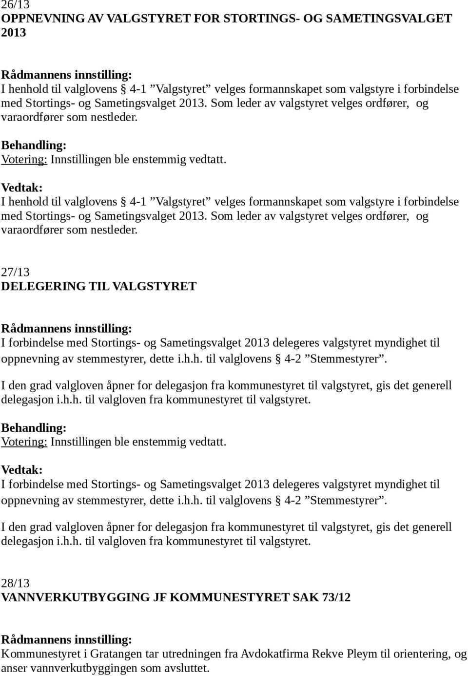 I henhold til valglovens 4-1 Valgstyret velges formannskapet som valgstyre i forbindelse med Stortings- og Sametingsvalget 2013. Som leder av valgstyret velges ordfører, og varaordfører som nestleder.