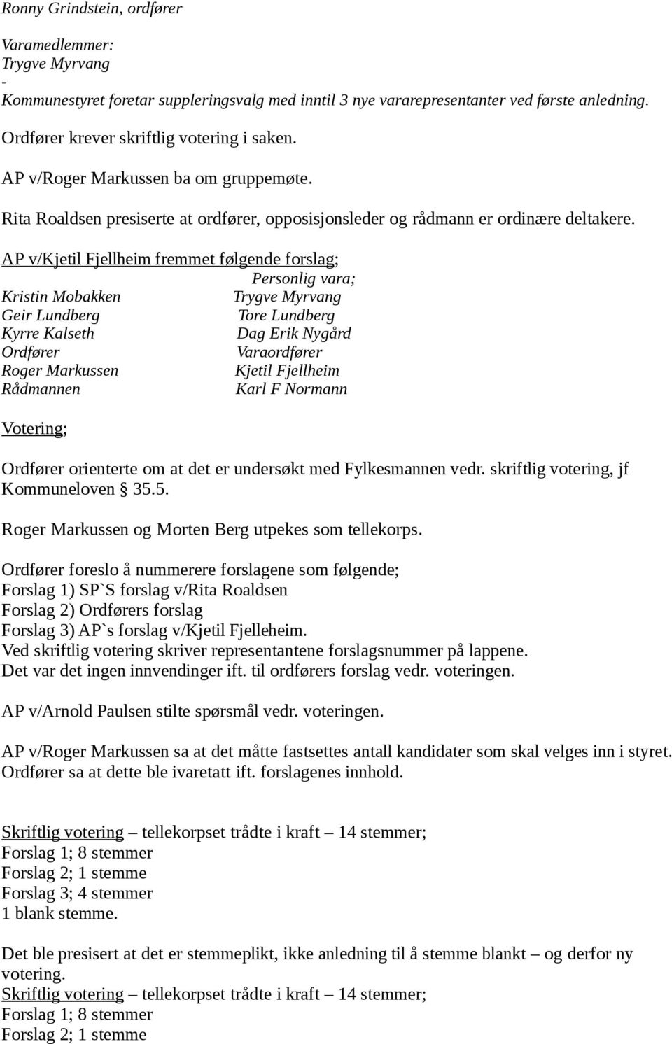 AP v/kjetil Fjellheim fremmet følgende forslag; Personlig vara; Kristin Mobakken Trygve Myrvang Geir Lundberg Tore Lundberg Kyrre Kalseth Dag Erik Nygård Ordfører Varaordfører Roger Markussen Kjetil