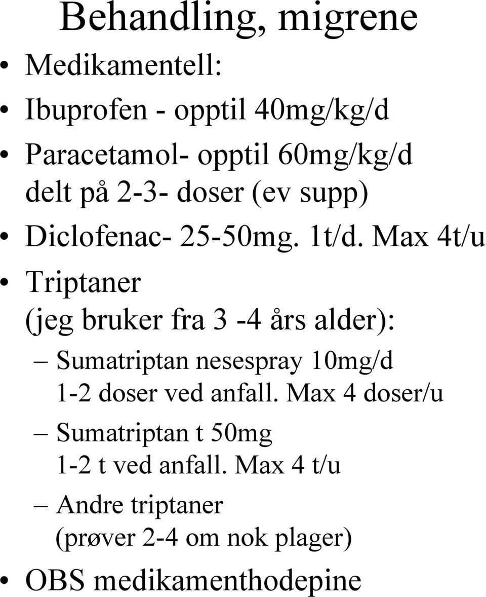Max 4t/u Triptaner (jeg bruker fra 3-4 års alder): Sumatriptan nesespray 10mg/d 1-2 doser ved