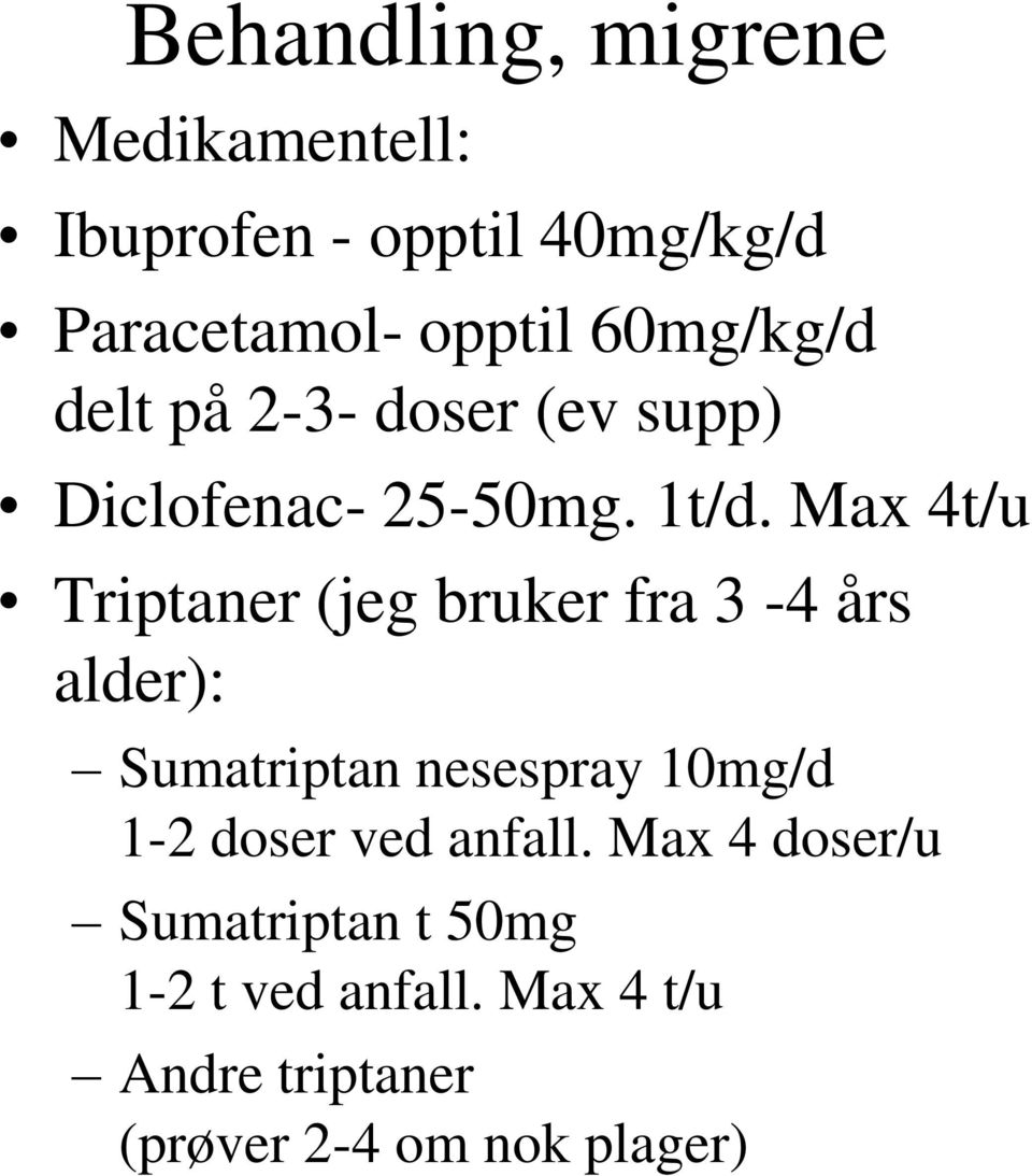 Max 4t/u Triptaner (jeg bruker fra 3-4 års alder): Sumatriptan nesespray 10mg/d 1-2