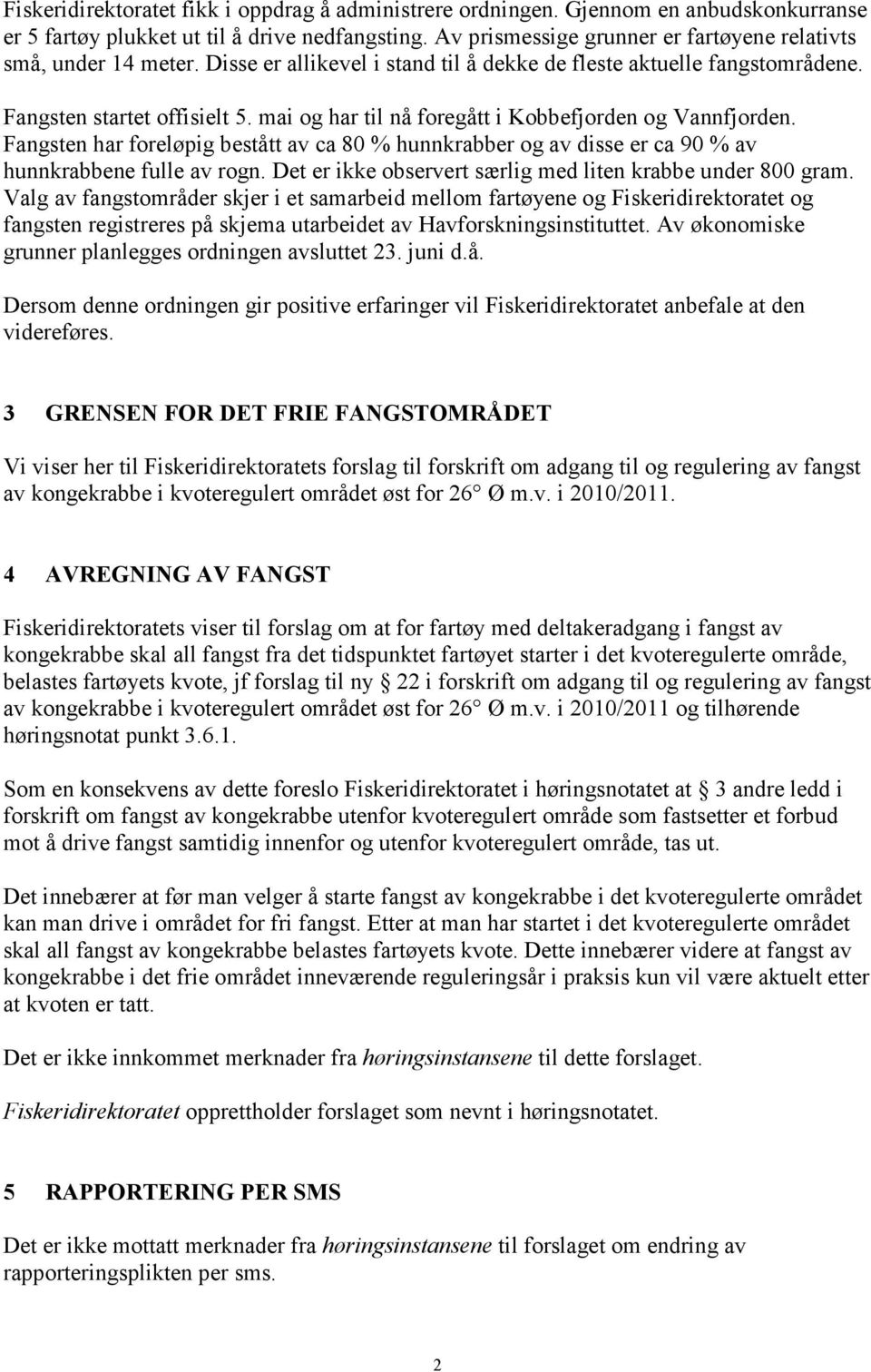 mai og har til nå foregått i Kobbefjorden og Vannfjorden. Fangsten har foreløpig bestått av ca 80 % hunnkrabber og av disse er ca 90 % av hunnkrabbene fulle av rogn.