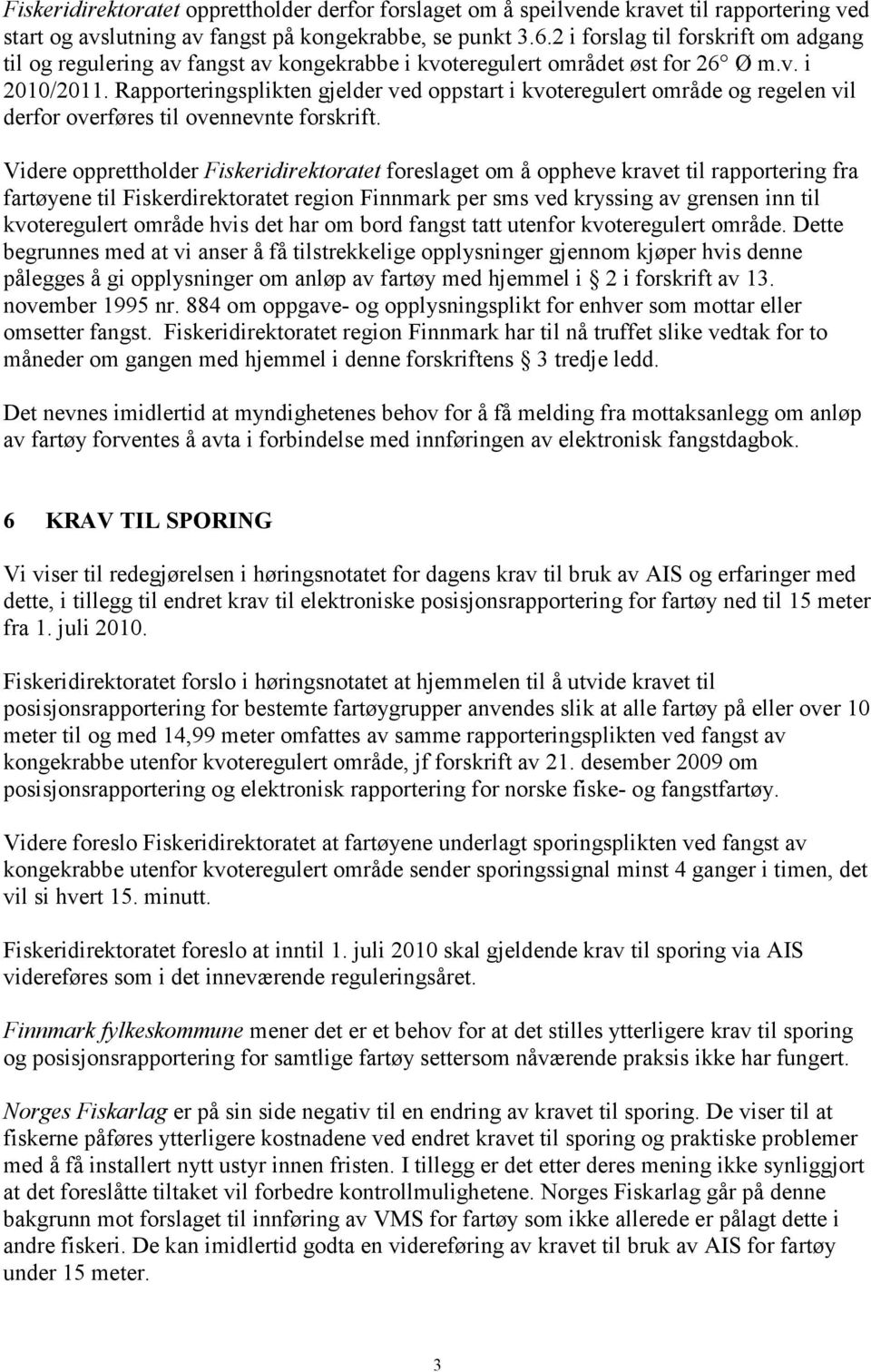 Rapporteringsplikten gjelder ved oppstart i kvoteregulert område og regelen vil derfor overføres til ovennevnte forskrift.