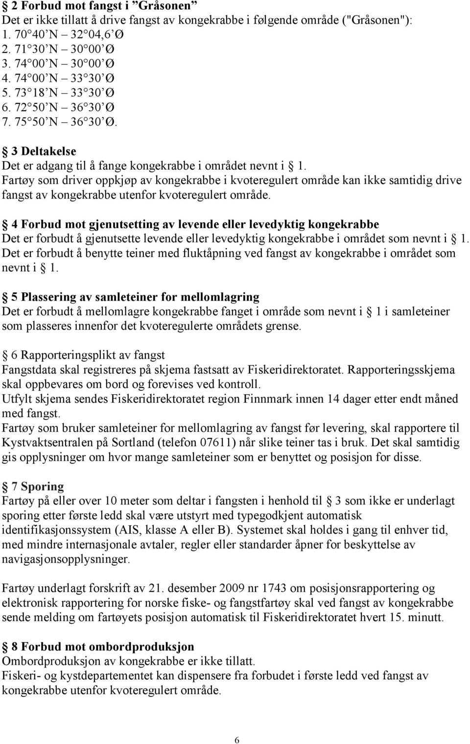 Fartøy som driver oppkjøp av kongekrabbe i kvoteregulert område kan ikke samtidig drive fangst av kongekrabbe utenfor kvoteregulert område.