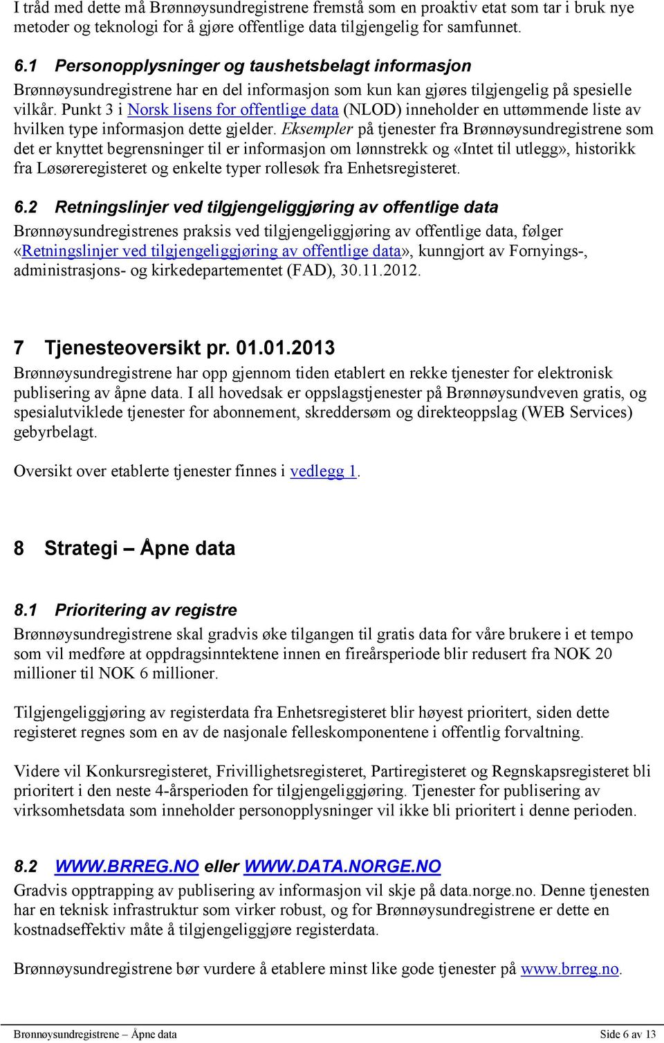 Punkt 3 i Norsk lisens for offentlige data (NLOD) inneholder en uttømmende liste av hvilken type informasjon dette gjelder.