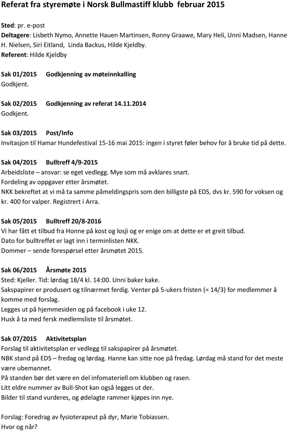 Sak 03/2015 Post/Info Invitasjon til Hamar Hundefestival 15-16 mai 2015: ingen i styret føler behov for å bruke tid på dette. Sak 04/2015 Bulltreff 4/9-2015 Arbeidsliste ansvar: se eget vedlegg.