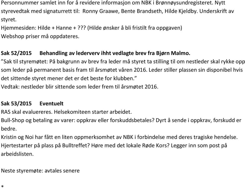 Sak til styremøtet: På bakgrunn av brev fra leder må styret ta stilling til om nestleder skal rykke opp som leder på permanent basis fram til årsmøtet våren 2016.