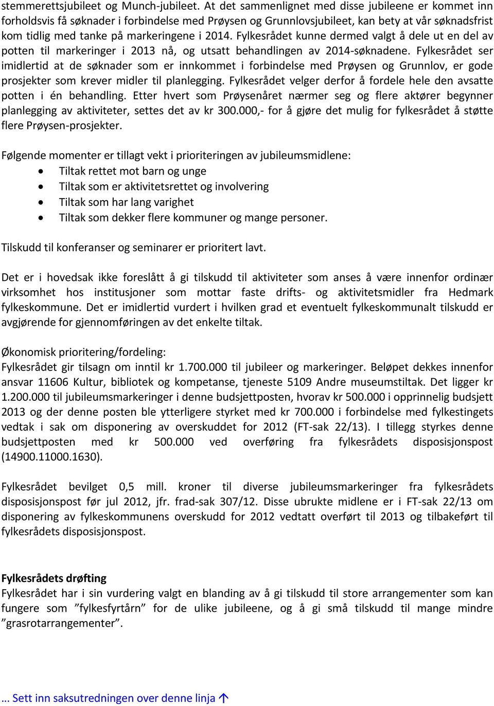 Fylkesrådet kunne dermed valgt å dele ut en del av potten til markeringer i 2013 nå, og utsatt behandlingen av 2014-søknadene.