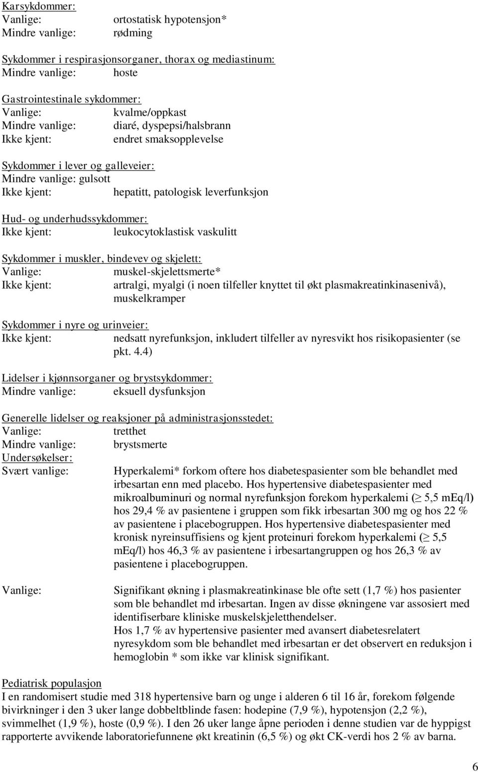 leukocytoklastisk vaskulitt Sykdommer i muskler, bindevev og skjelett: Vanlige: muskel-skjelettsmerte* artralgi, myalgi (i noen tilfeller knyttet til økt plasmakreatinkinasenivå), muskelkramper