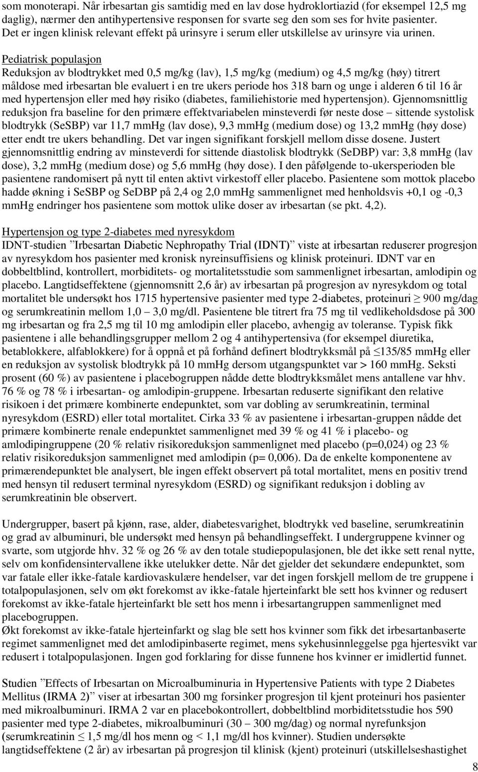 Pediatrisk populasjon Reduksjon av blodtrykket med 0,5 mg/kg (lav), 1,5 mg/kg (medium) og 4,5 mg/kg (høy) titrert måldose med irbesartan ble evaluert i en tre ukers periode hos 318 barn og unge i