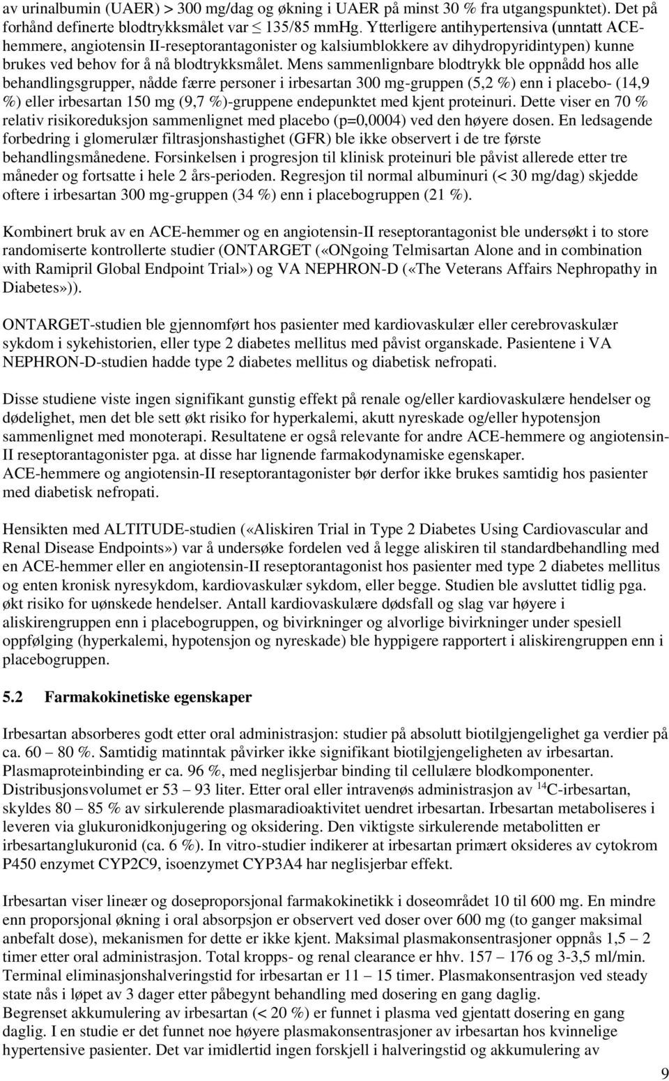 Mens sammenlignbare blodtrykk ble oppnådd hos alle behandlingsgrupper, nådde færre personer i irbesartan 300 mg-gruppen (5,2 %) enn i placebo- (14,9 %) eller irbesartan 150 mg (9,7 %)-gruppene