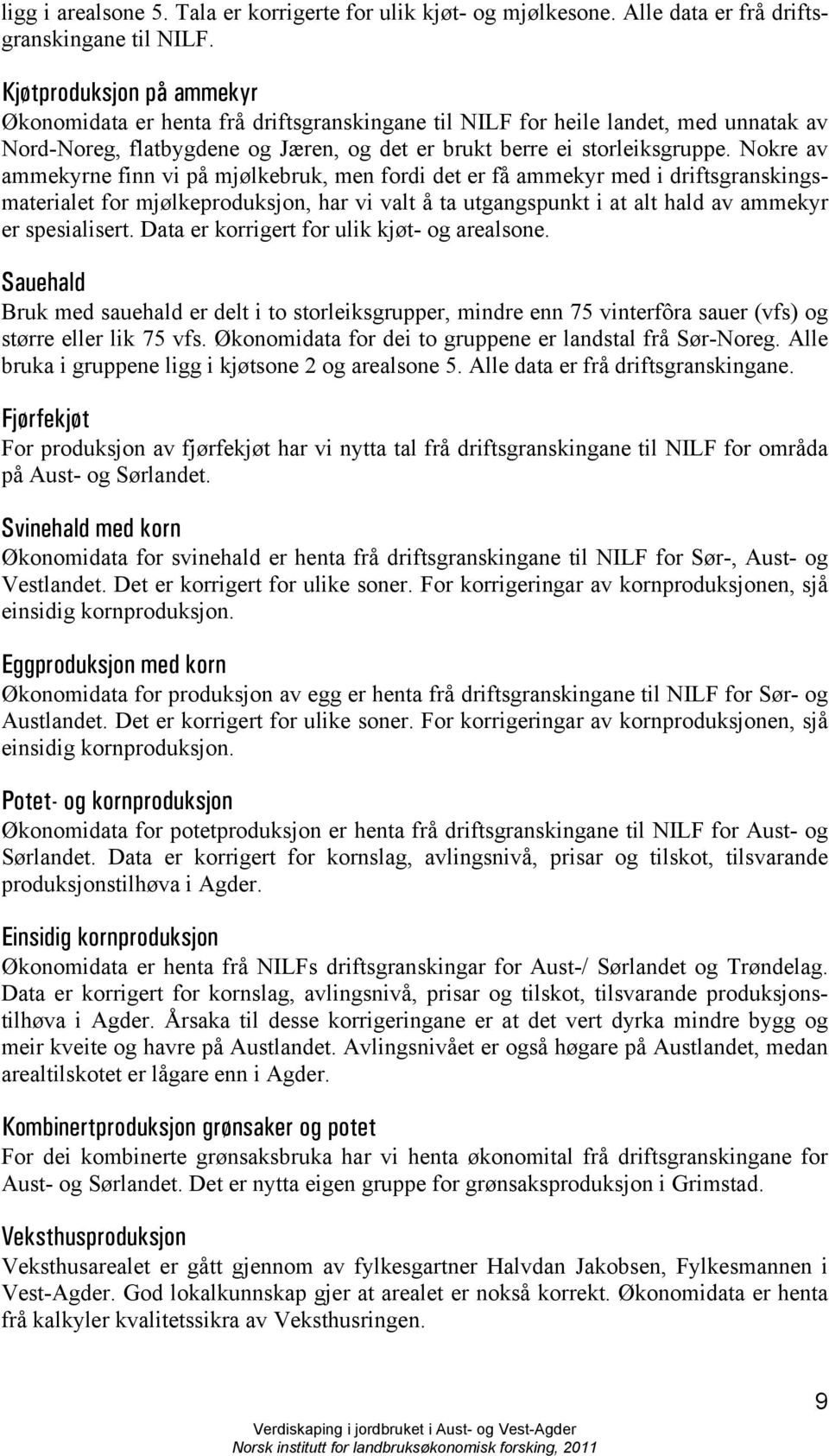 Nokre av ammekyrne finn vi på mjølkebruk, men fordi det er få ammekyr med i driftsgranskingsmaterialet for mjølkeproduksjon, har vi valt å ta utgangspunkt i at alt hald av ammekyr er spesialisert.