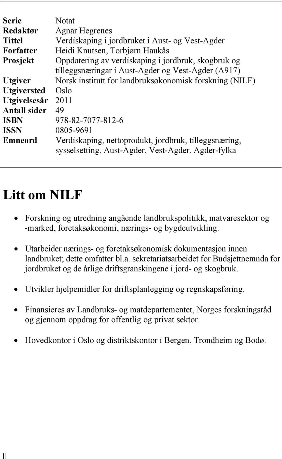 tilleggsnæring, sysselsetting, Aust-Agder, Vest-Agder, Agder-fylka Litt om NILF Forskning og utredning angående landbrukspolitikk, matvaresektor og -marked, foretaksøkonomi, nærings- og