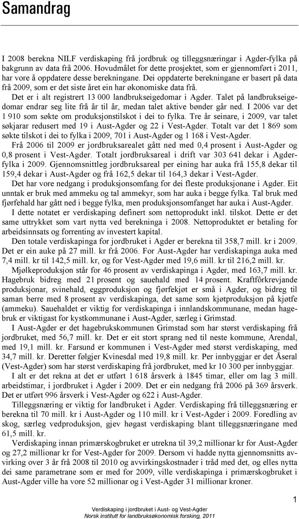 Dei oppdaterte berekningane er basert på data frå 2009, som er det siste året ein har økonomiske data frå. Det er i alt registrert 13 000 landbrukseigedomar i Agder.