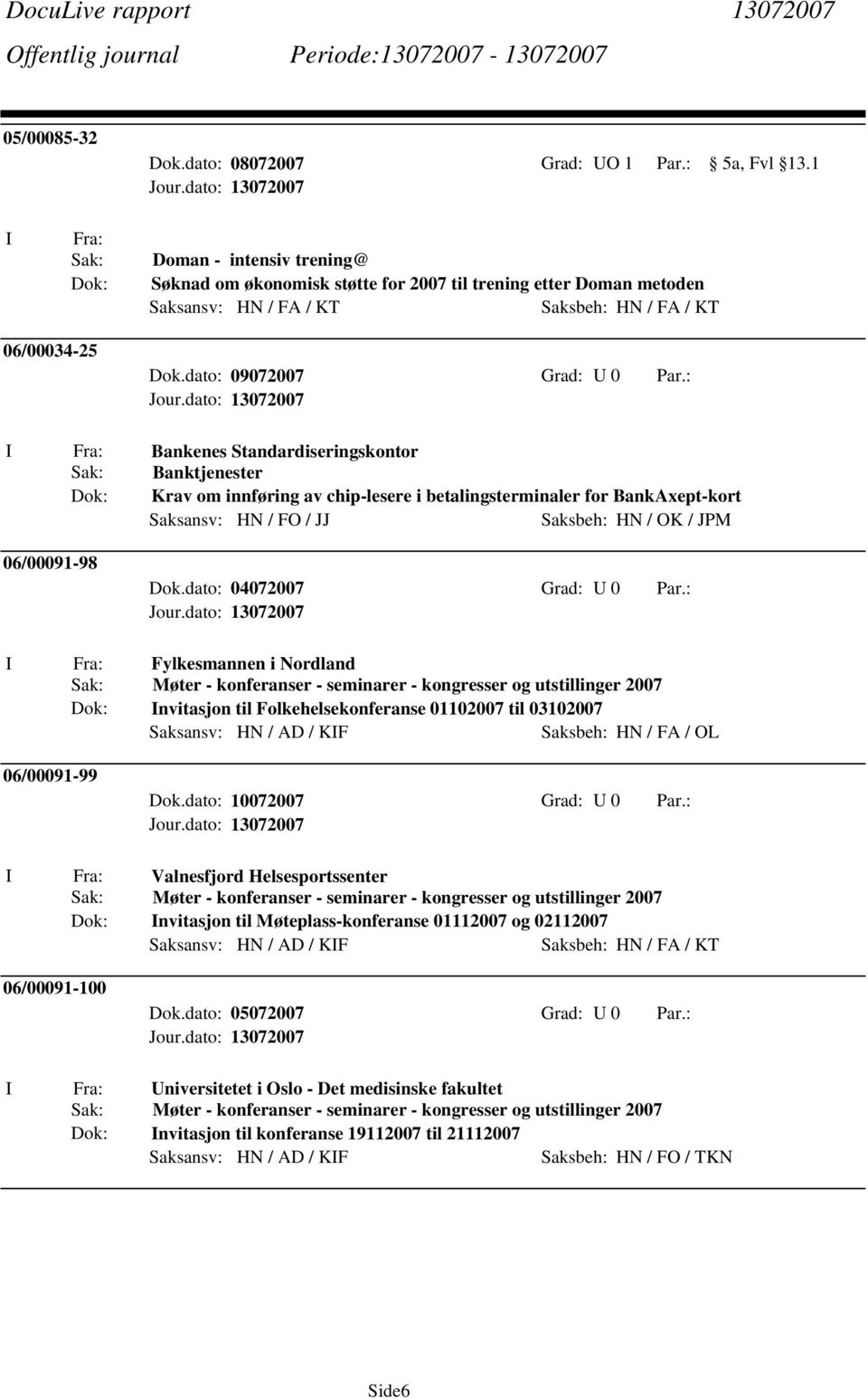 : I Fra: Bankenes Standardiseringskontor Sak: Banktjenester Dok: Krav om innføring av chip-lesere i betalingsterminaler for BankAxept-kort Saksansv: HN / FO / JJ Saksbeh: HN / OK / JPM 06/00091-98 I