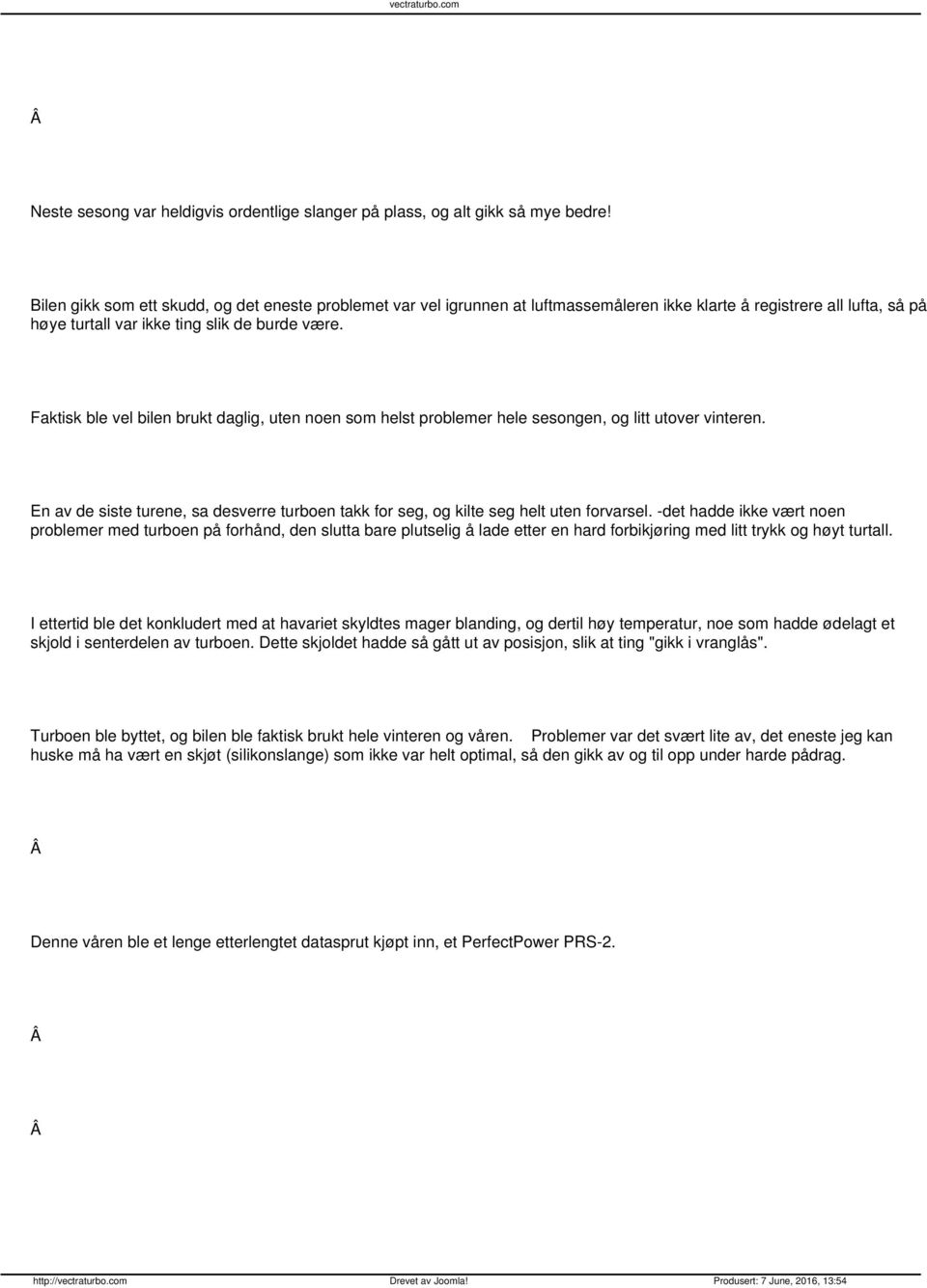 Faktisk ble vel bilen brukt daglig, uten noen som helst problemer hele sesongen, og litt utover vinteren. En av de siste turene, sa desverre turboen takk for seg, og kilte seg helt uten forvarsel.