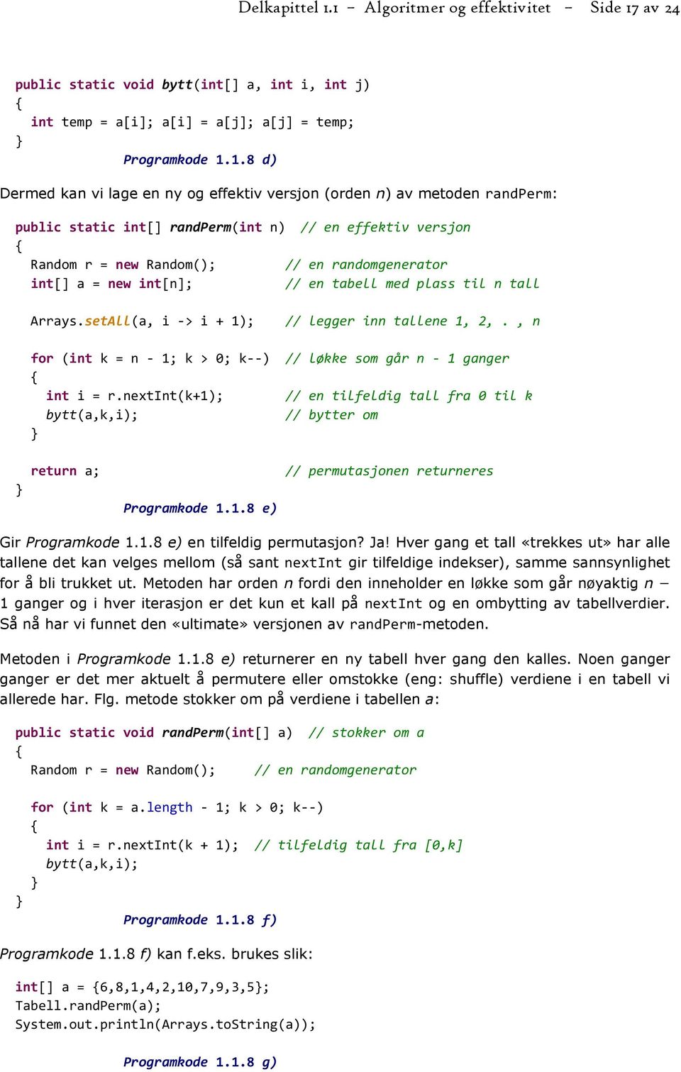 (orden n) av metoden randperm: public static int[] randperm(int n) // en effektiv versjon Random r = new Random(); // en randomgenerator int[] a = new int[n]; // en tabell med plass til n tall Arrays.