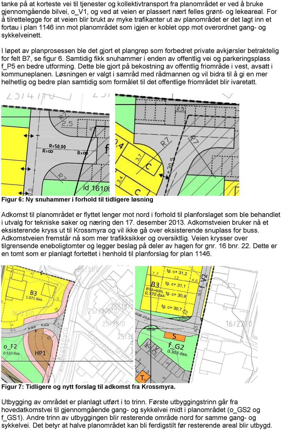 sykkelveinett. I løpet av planprosessen ble det gjort et plangrep som forbedret private avkjørsler betraktelig for felt B7, se figur 6.