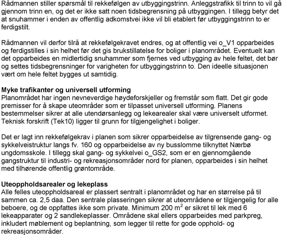 Rådmannen vil derfor tilrå at rekkefølgekravet endres, og at offentlig vei o_v1 opparbeides og ferdigstilles i sin helhet før det gis brukstillatelse for boliger i planområdet.