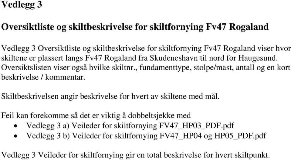 , fundamenttype, stolpe/mast, antall og en kort beskrivelse / kommentar. Skiltbeskrivelsen angir beskrivelse for hvert av skiltene med mål.