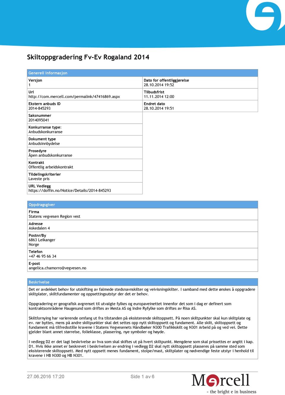 Tildelingskriterier Laveste pris URL Vedlegg https://doffin.no/notice/details/2014-845293 Dato for offentliggjørelse 28.10.