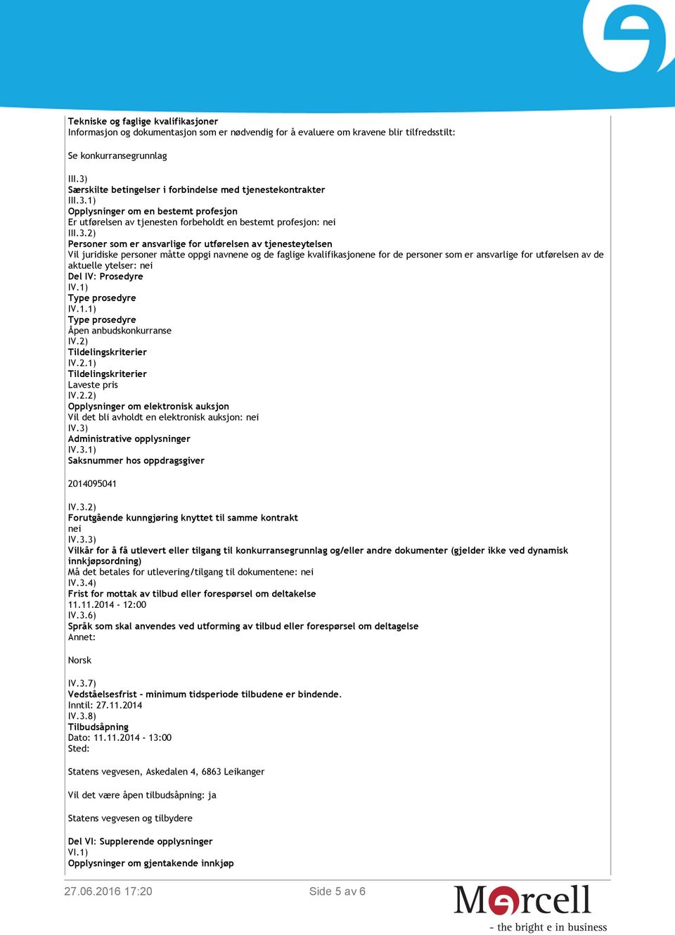 1) Opplysninger om en bestemt profesjon Er utførelsen av tjenesten forbeholdt en bestemt profesjon: nei III.3.