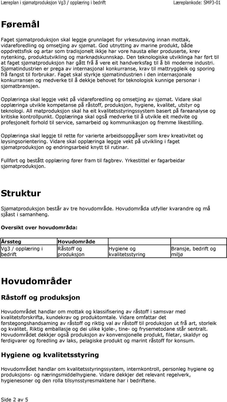 Den teknologiske utviklinga har ført til at faget sjømatproduksjon har gått frå å vere eit handverksfag til å bli moderne industri.