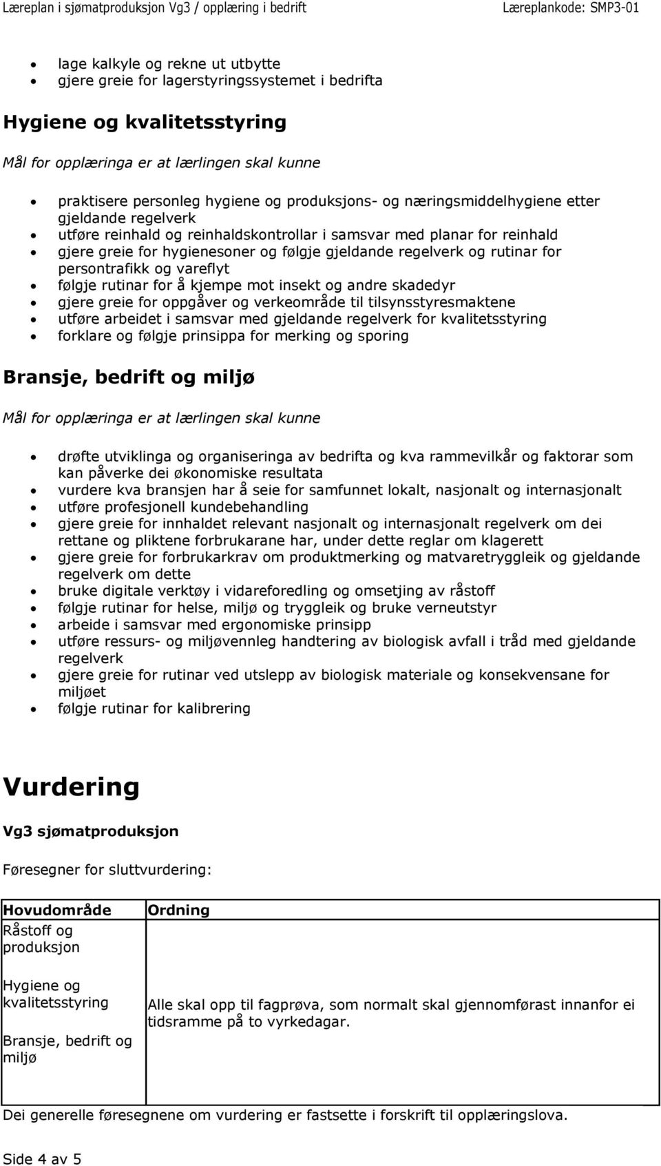 for å kjempe mot insekt og andre skadedyr gjere greie for oppgåver og verkeområde til tilsynsstyresmaktene utføre arbeidet i samsvar med gjeldande regelverk for kvalitetsstyring forklare og følgje