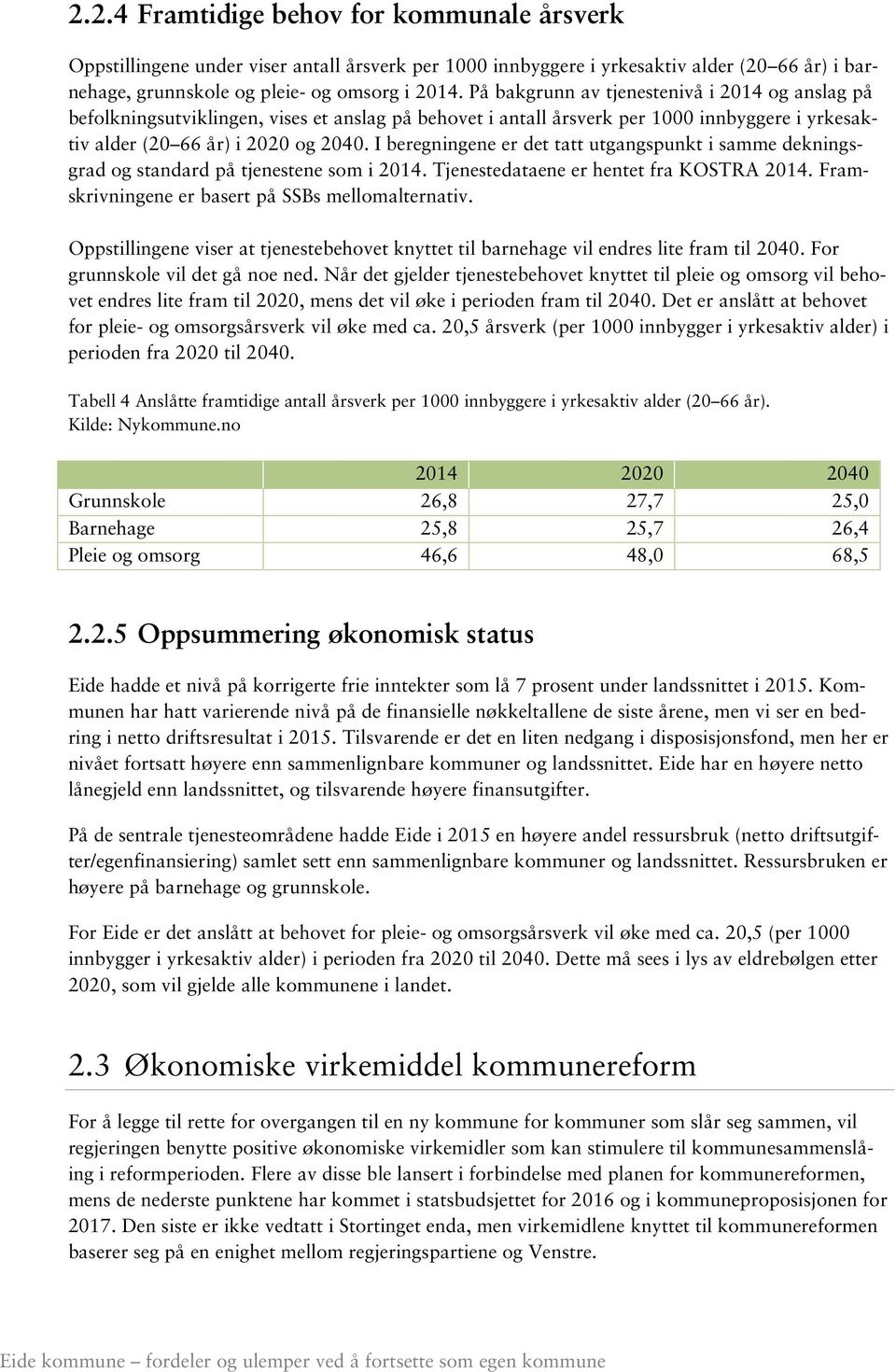 I beregningene er det tatt utgangspunkt i samme dekningsgrad og standard på tjenestene som i 2014. Tjenestedataene er hentet fra KOSTRA 2014. Framskrivningene er basert på SSBs mellomalternativ.