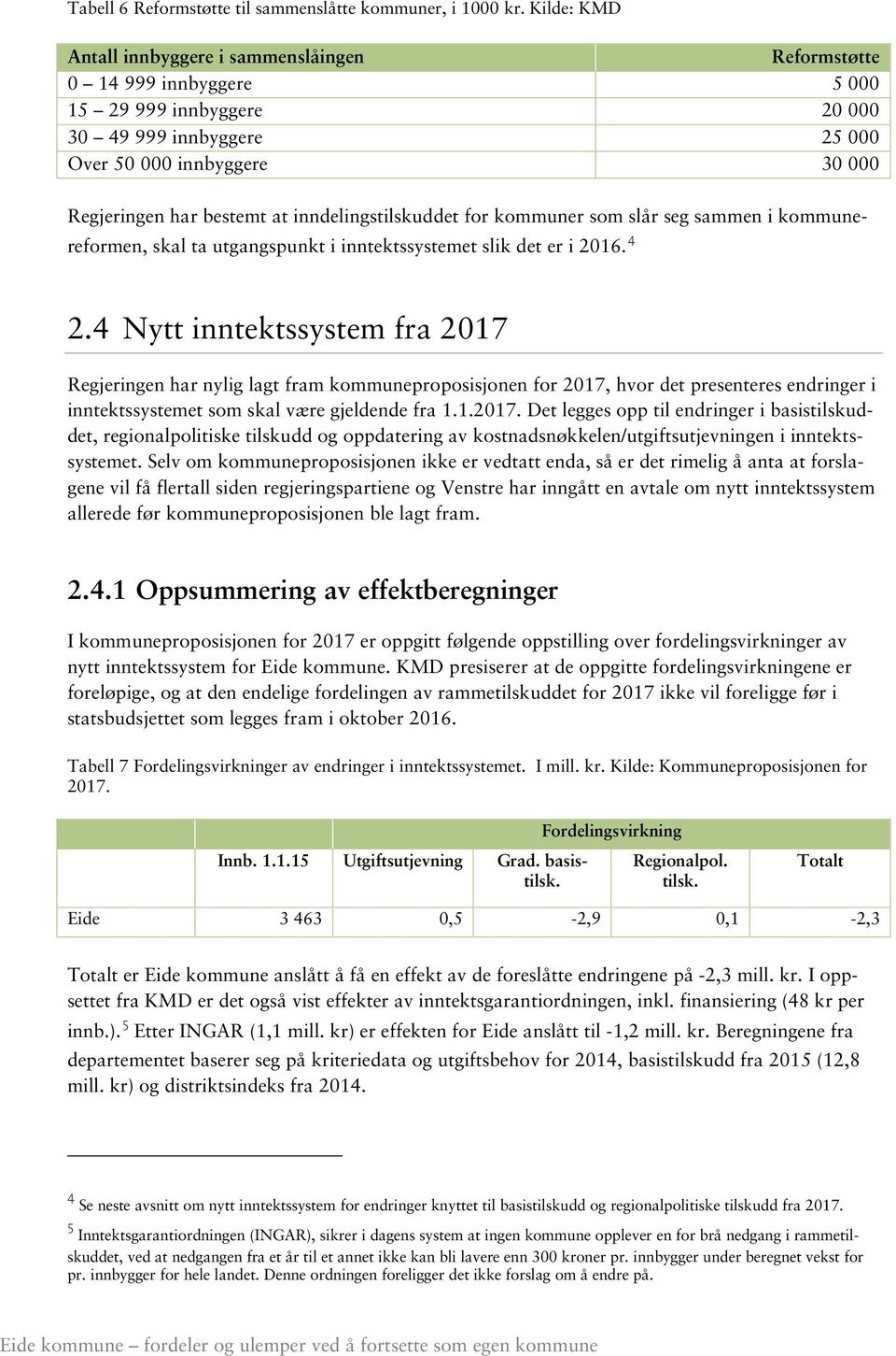 inndelingstilskuddet for kommuner som slår seg sammen i kommunereformen, skal ta utgangspunkt i inntektssystemet slik det er i 2016. 4 2.