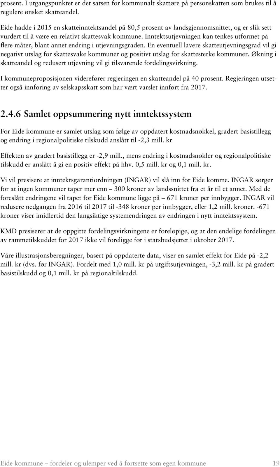 Inntektsutjevningen kan tenkes utformet på flere måter, blant annet endring i utjevningsgraden.