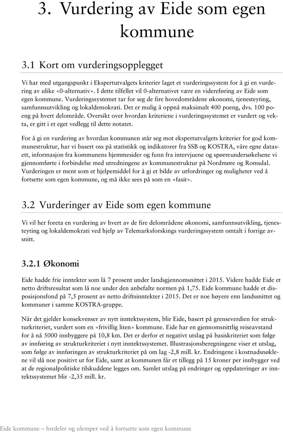 Det er mulig å oppnå maksimalt 400 poeng, dvs. 100 poeng på hvert delområde. Oversikt over hvordan kriteriene i vurderingssystemet er vurdert og vekta, er gitt i et eget vedlegg til dette notatet.