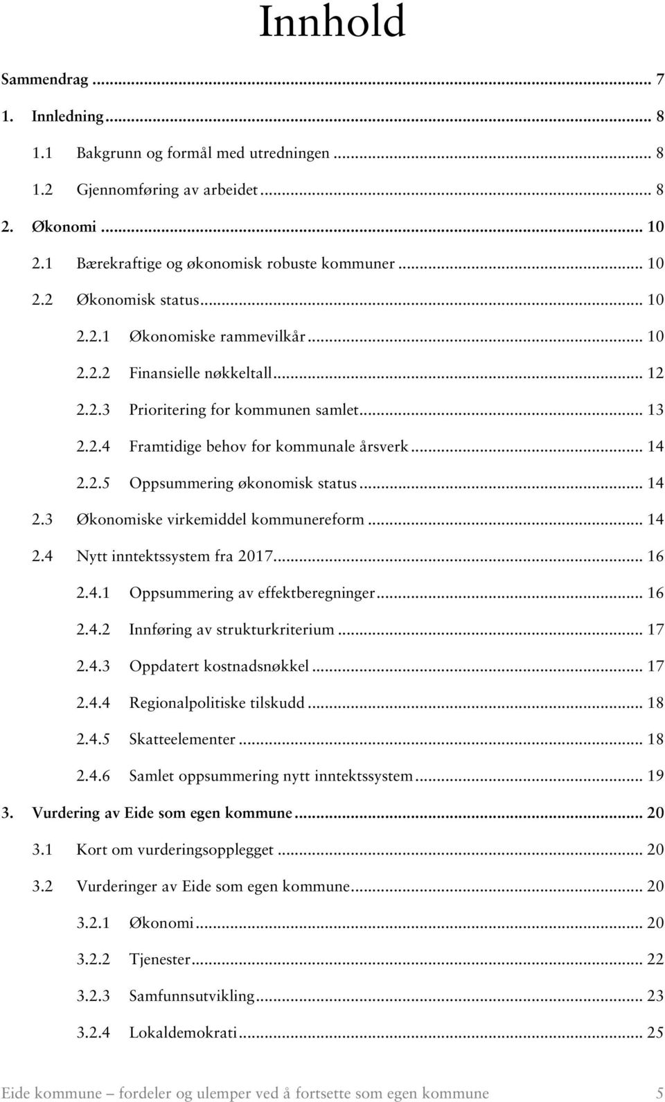 .. 14 2.3 Økonomiske virkemiddel kommunereform... 14 2.4 Nytt inntektssystem fra 2017... 16 2.4.1 Oppsummering av effektberegninger... 16 2.4.2 Innføring av strukturkriterium... 17 2.4.3 Oppdatert kostnadsnøkkel.