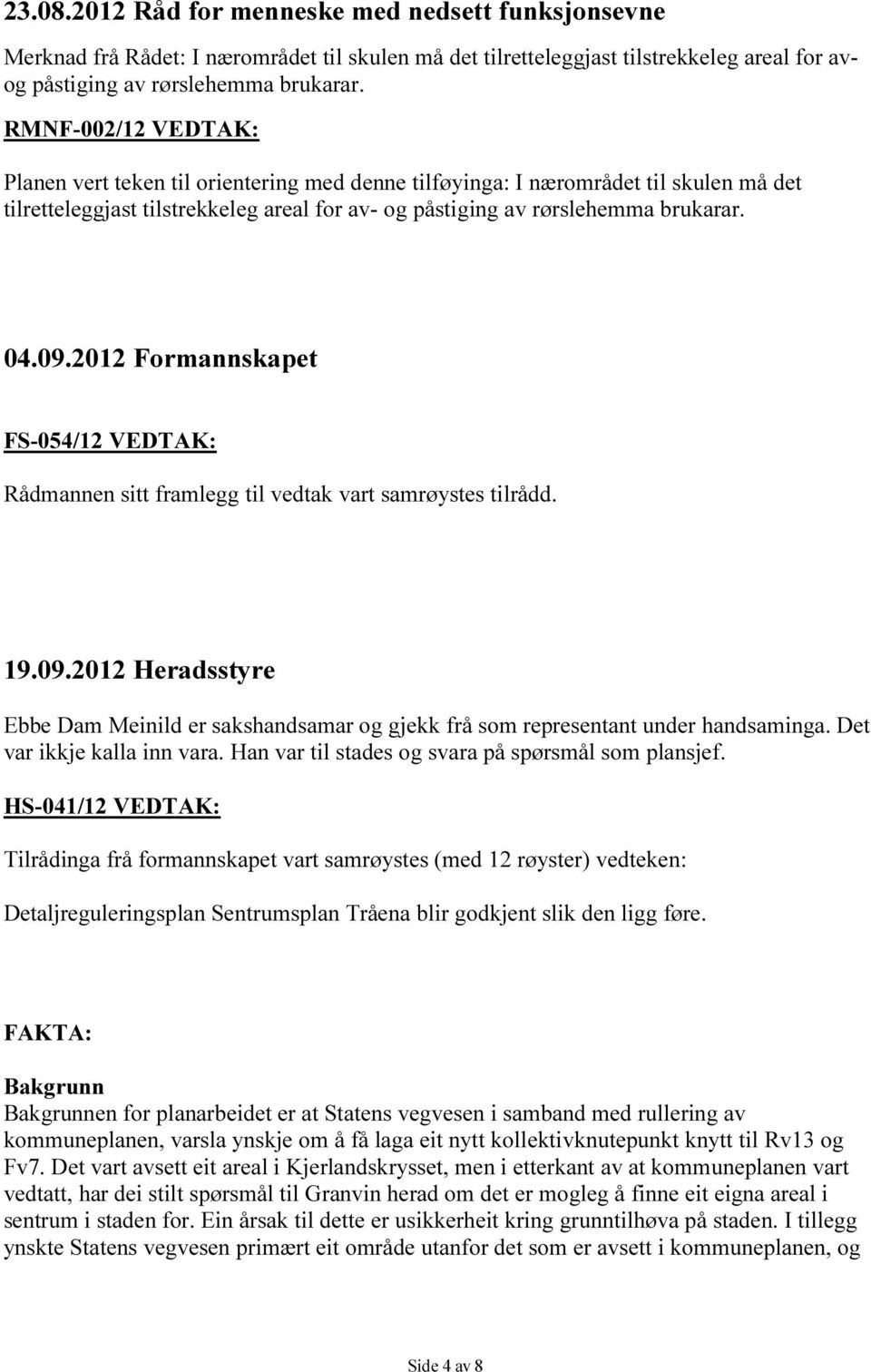 2012 Formannskapet FS-054/12 VEDTAK: Rådmannen sitt framlegg til vedtak vart samrøystes tilrådd. 19.09.