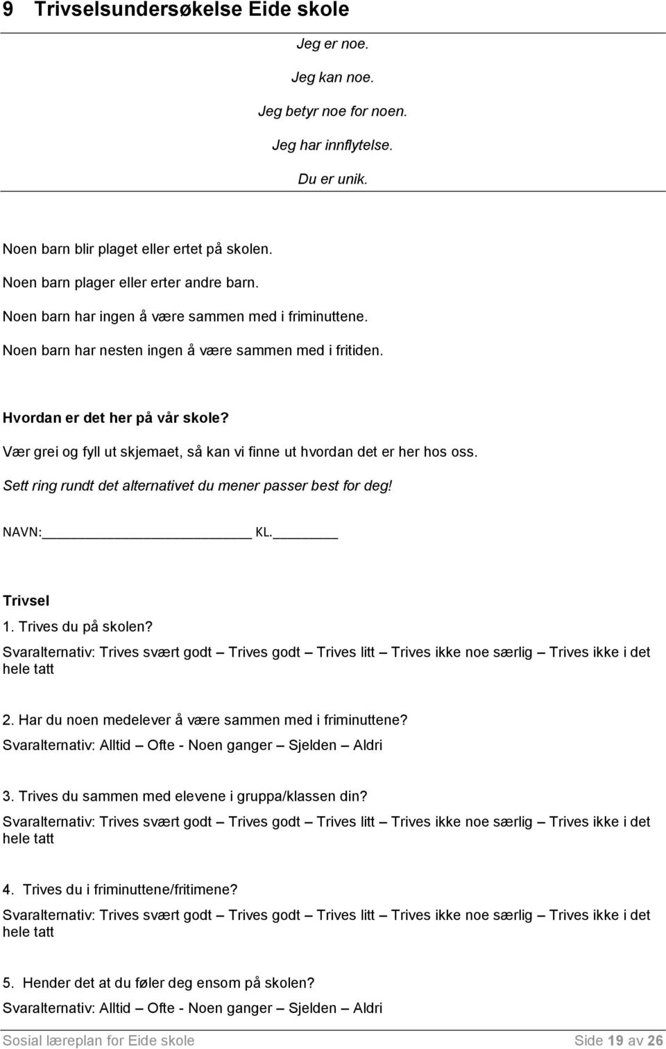 Vær grei og fyll ut skjemaet, så kan vi finne ut hvordan det er her hos oss. Sett ring rundt det alternativet du mener passer best for deg! NAVN: KL. Trivsel 1. Trives du på skolen?