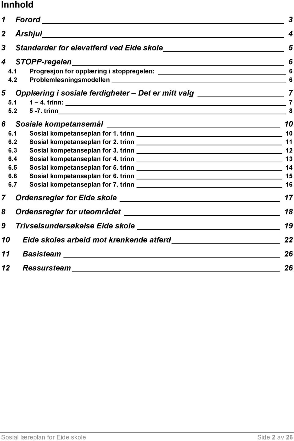 2 Sosial kompetanseplan for 2. trinn 11 6.3 Sosial kompetanseplan for 3. trinn 12 6.4 Sosial kompetanseplan for 4. trinn 13 6.5 Sosial kompetanseplan for 5. trinn 14 6.6 Sosial kompetanseplan for 6.