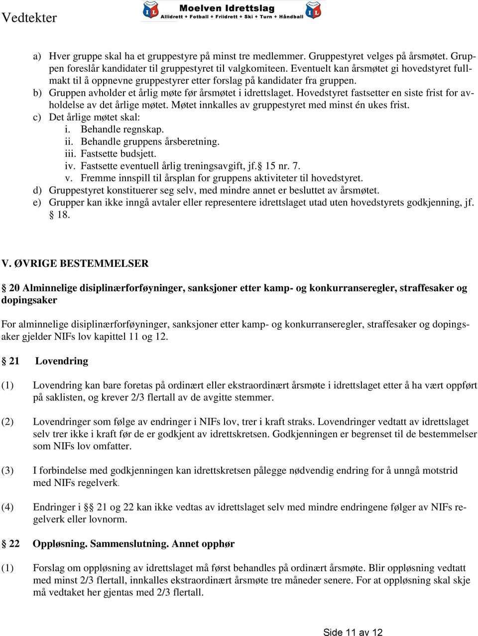 Hovedstyret fastsetter en siste frist for avholdelse av det årlige møtet. Møtet innkalles av gruppestyret med minst én ukes frist. c) Det årlige møtet skal: i. Behandle regnskap. ii.