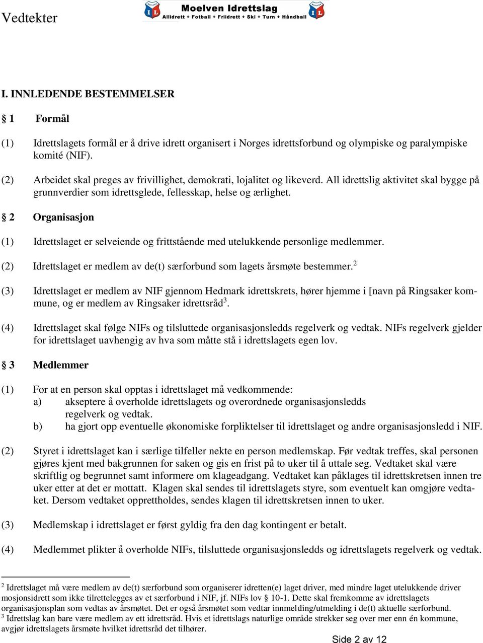 2 Organisasjon (1) Idrettslaget er selveiende og frittstående med utelukkende personlige medlemmer. (2) Idrettslaget er medlem av de(t) særforbund som lagets årsmøte bestemmer.