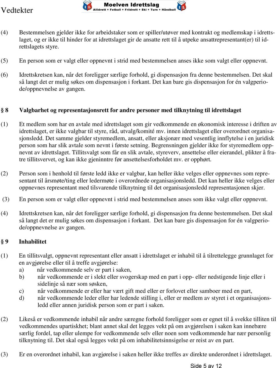 (6) Idrettskretsen kan, når det foreligger særlige forhold, gi dispensasjon fra denne bestemmelsen. Det skal så langt det er mulig søkes om dispensasjon i forkant.