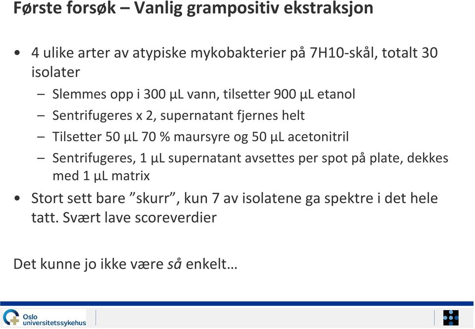 maursyre og 50 µl acetonitril Sentrifugeres, 1 µl supernatant avsettes per spot på plate, dekkes med 1 µl matrix Stort