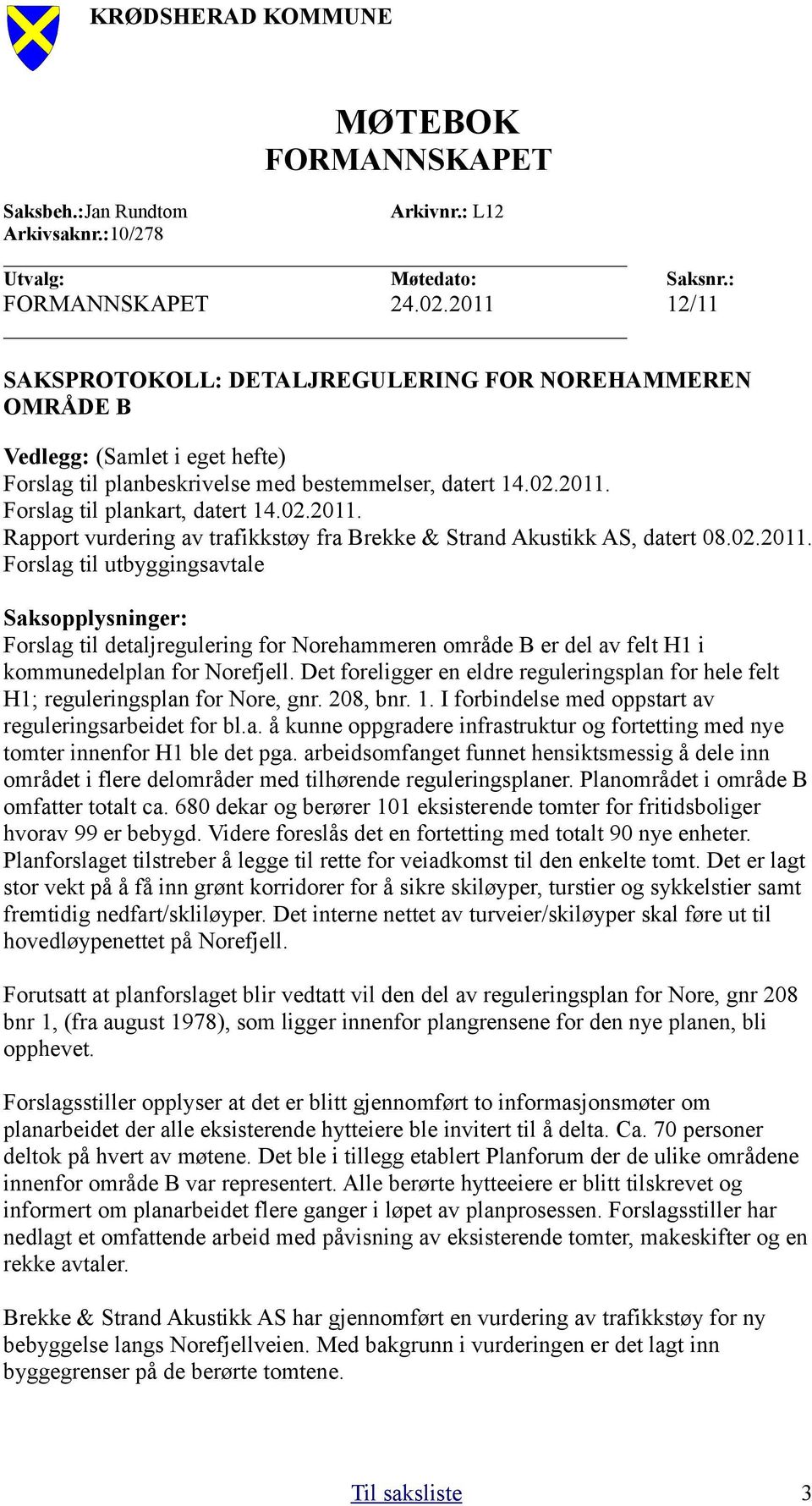 02.2011. Forslag til utbyggingsavtale Saksopplysninger: Forslag til detaljregulering for Norehammeren område B er del av felt H1 i kommunedelplan for Norefjell.