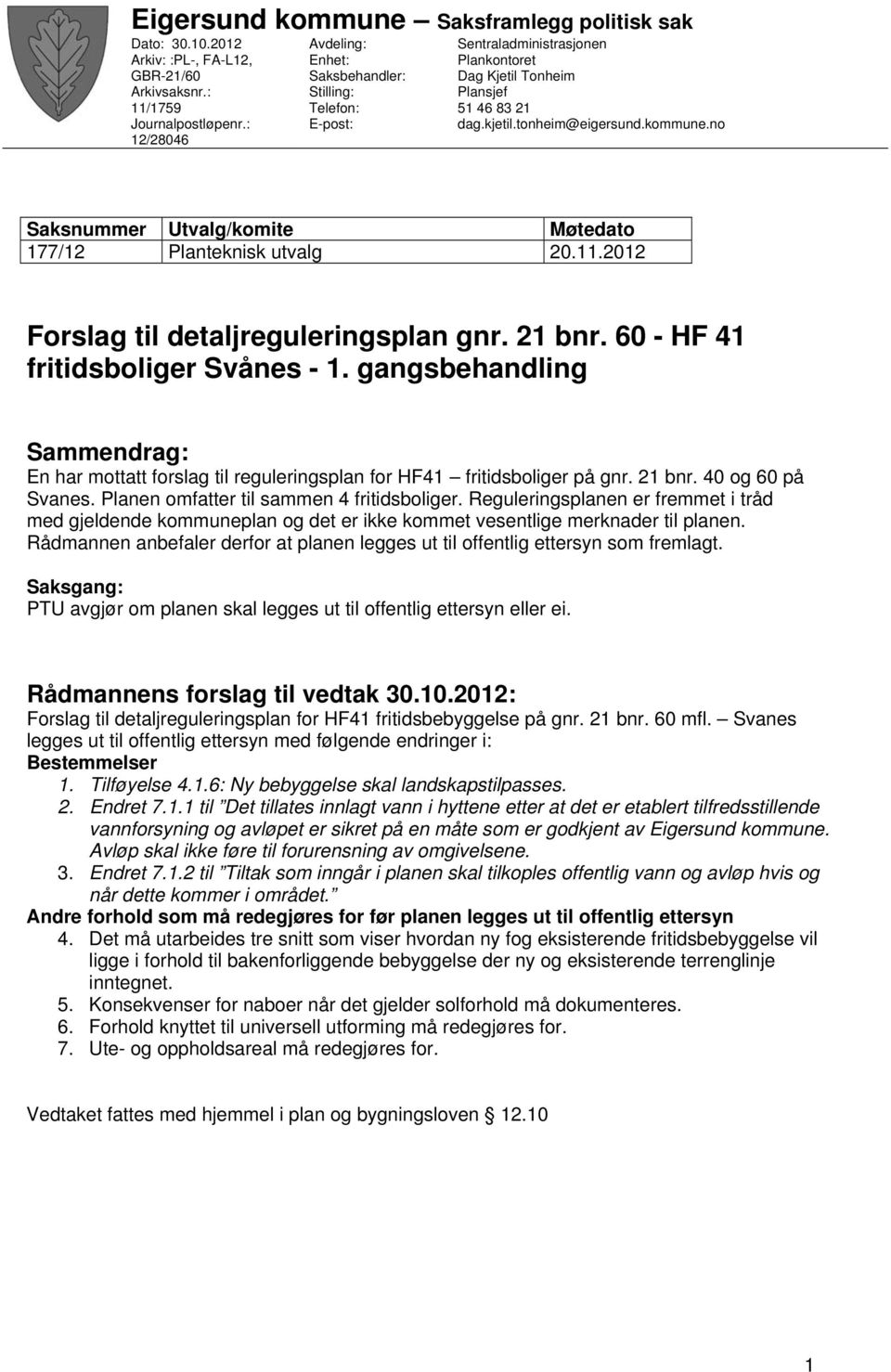 no Ssnummer Utvalg/komite Møtedato 177/12 Planteknisk utvalg 20.11.2012 Forslag til detaljreguleringsplan gnr. 21 bnr. 60 - HF 41 fritidsboliger Svånes - 1.