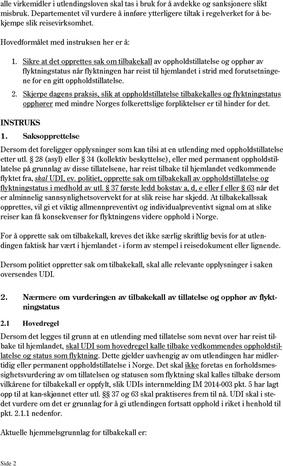 Sikre at det opprettes sak om tilbakekall av oppholdstillatelse og opphør av flyktningstatus når flyktningen har reist til hjemlandet i strid med forutsetningene for en gitt oppholdstillatelse. 2.