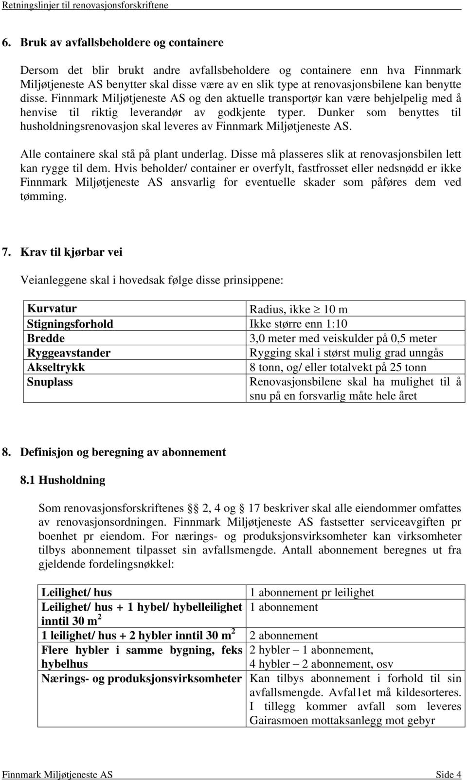 Dunker som benyttes til husholdningsrenovasjon skal leveres av Finnmark Miljøtjeneste AS. Alle containere skal stå på plant underlag.