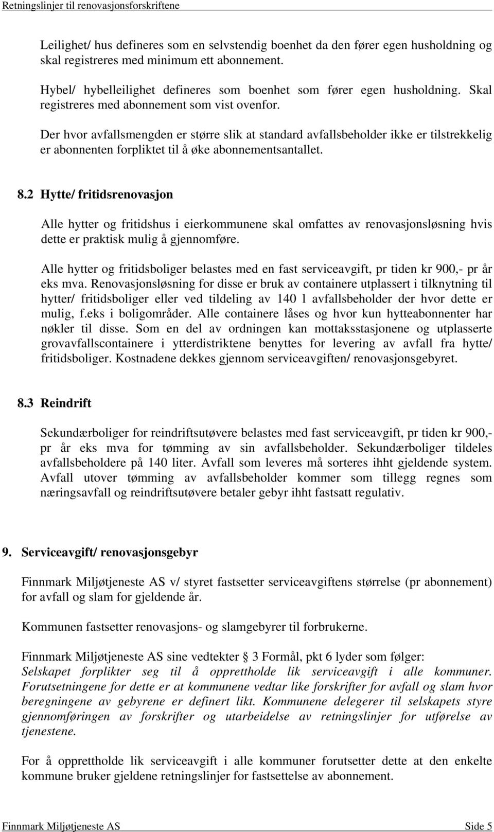 Der hvor avfallsmengden er større slik at standard avfallsbeholder ikke er tilstrekkelig er abonnenten forpliktet til å øke abonnementsantallet. 8.