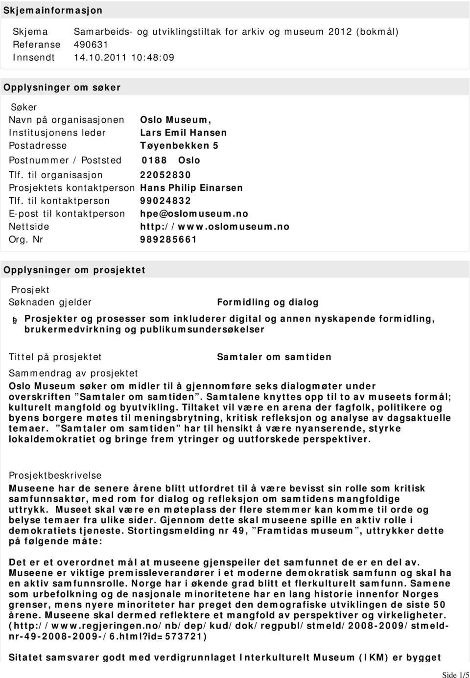 til organisasjon 22052830 Prosjektets kontaktperson Hans Philip Einarsen Tlf. til kontaktperson 99024832 hpe@oslomuseum.no Nettside http://www.oslomuseum.no Org.