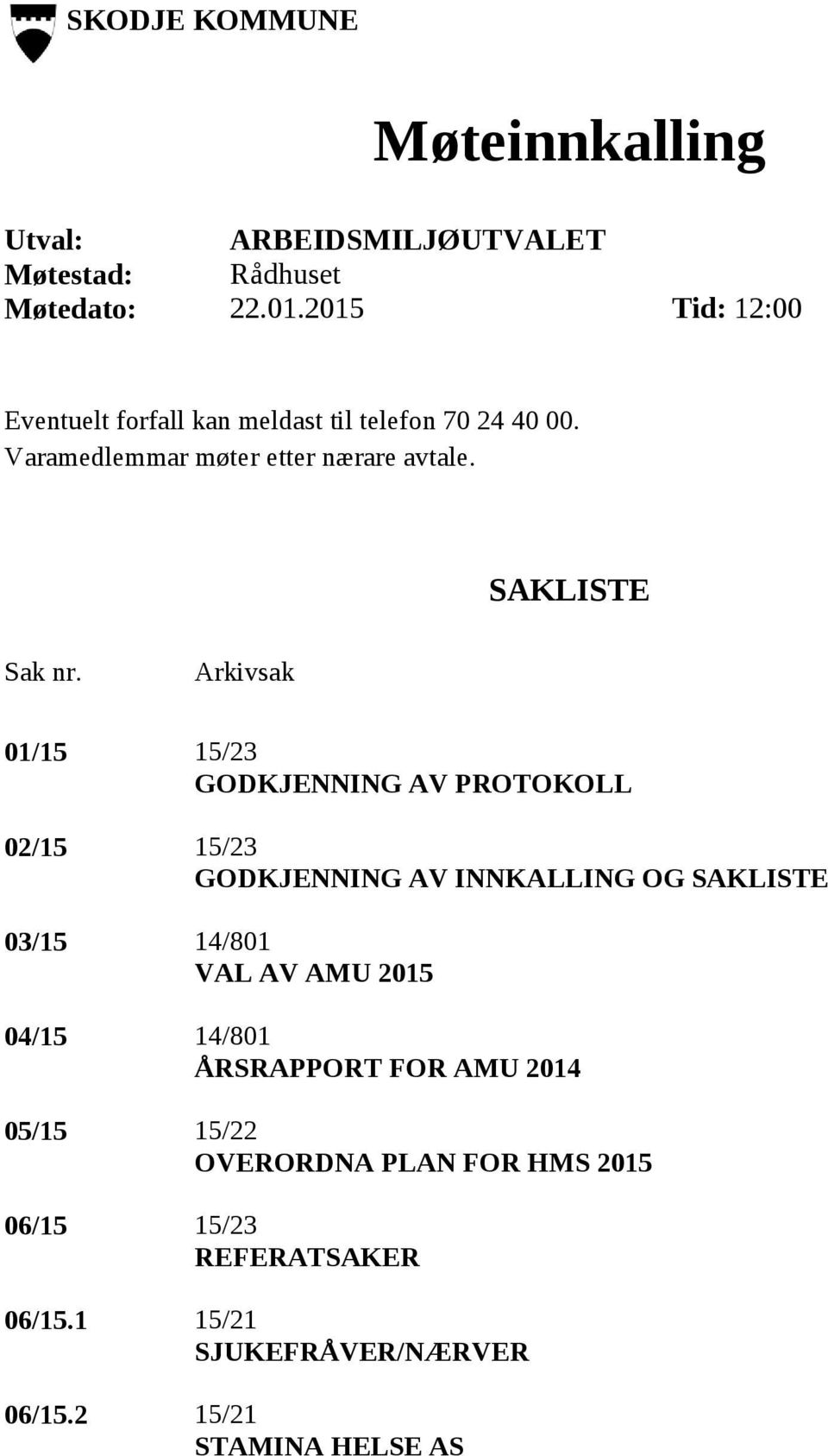 Arkivsak 01/15 15/23 GODKJENNING AV PROTOLL 02/15 15/23 GODKJENNING AV INNKALLING OG SAKLISTE 03/15 14/801 VAL AV AMU 04/15